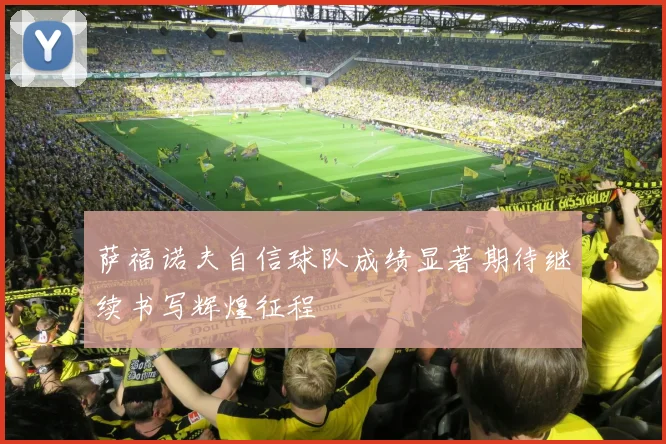 萨福诺夫自信球队成绩显著期待继续书写辉煌征程