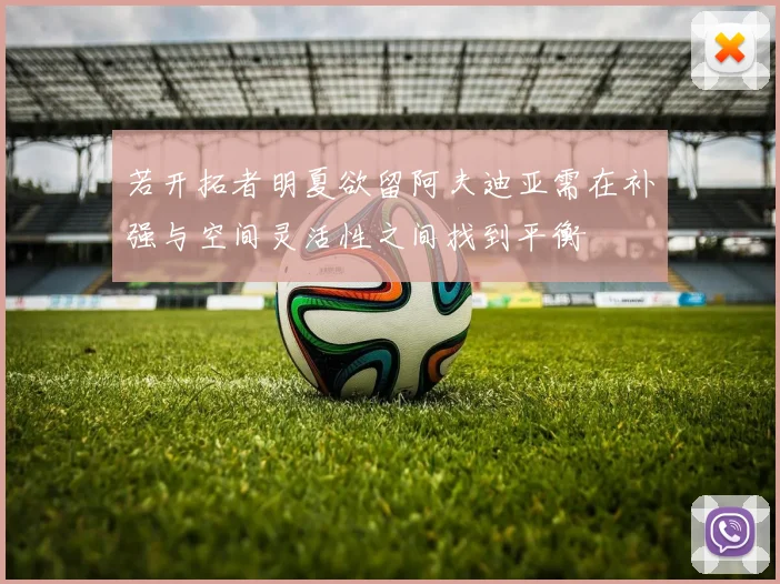 若开拓者明夏欲留阿夫迪亚需在补强与空间灵活性之间找到平衡