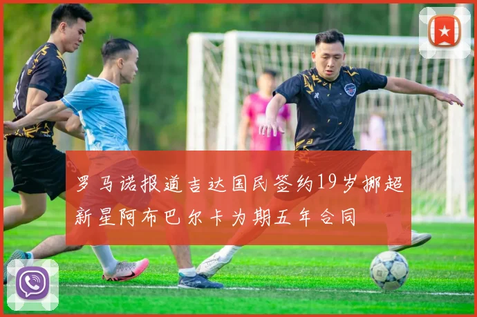 罗马诺报道吉达国民签约19岁挪超新星阿布巴尔卡为期五年合同